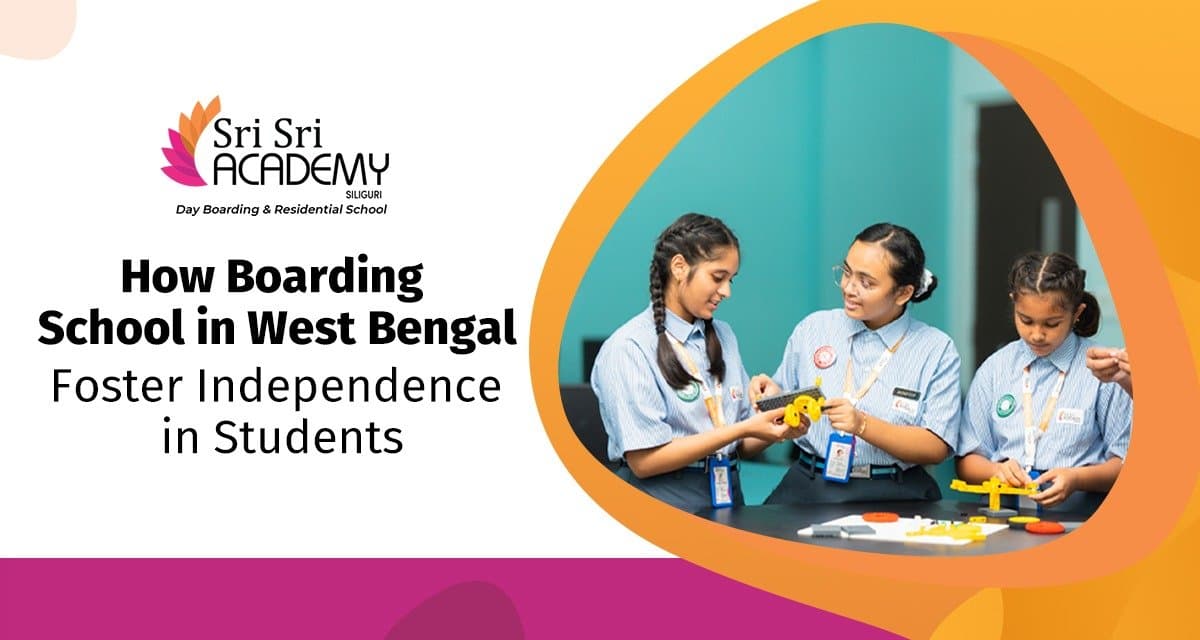 How Boarding Schools in West Bengal Foster Independence in Students?