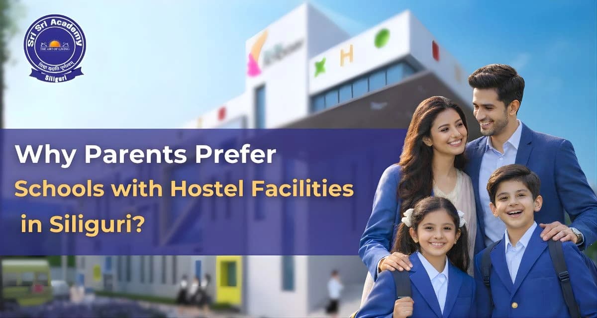 Why Parents Prefer Schools with Hostel Facilities in Siliguri