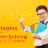 5 Strategies to Improve Problem-Solving Abilities in Children